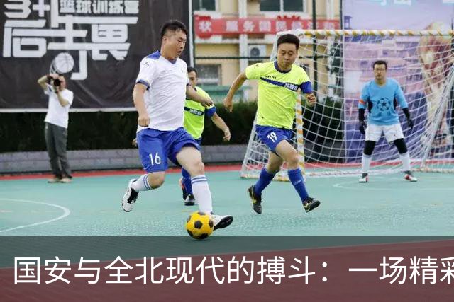 国安与全北现代的搏斗：一场精彩的足球华尔兹